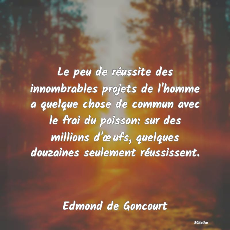 image de citation: Le peu de réussite des innombrables projets de l'homme a quelque chose de commun avec le frai du poisson: sur des millions d'œufs, quelques douzaines seulement réussissent.