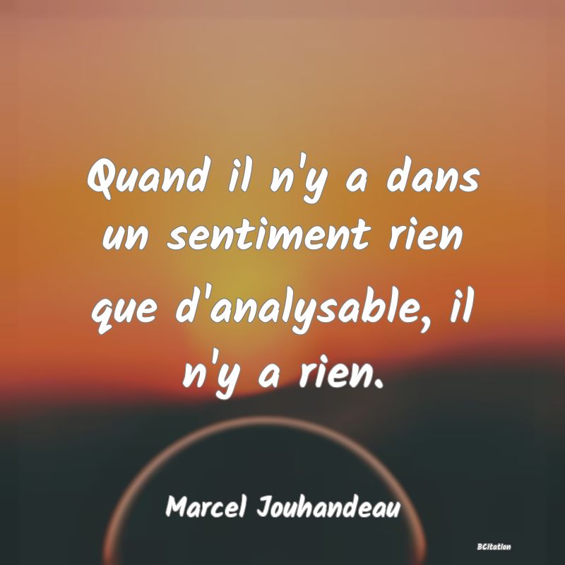 image de citation: Quand il n'y a dans un sentiment rien que d'analysable, il n'y a rien.