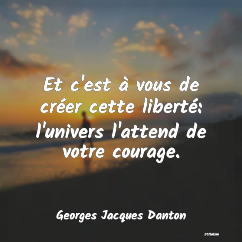 image de citation: Et c'est à vous de créer cette liberté: l'univers l'attend de votre courage.