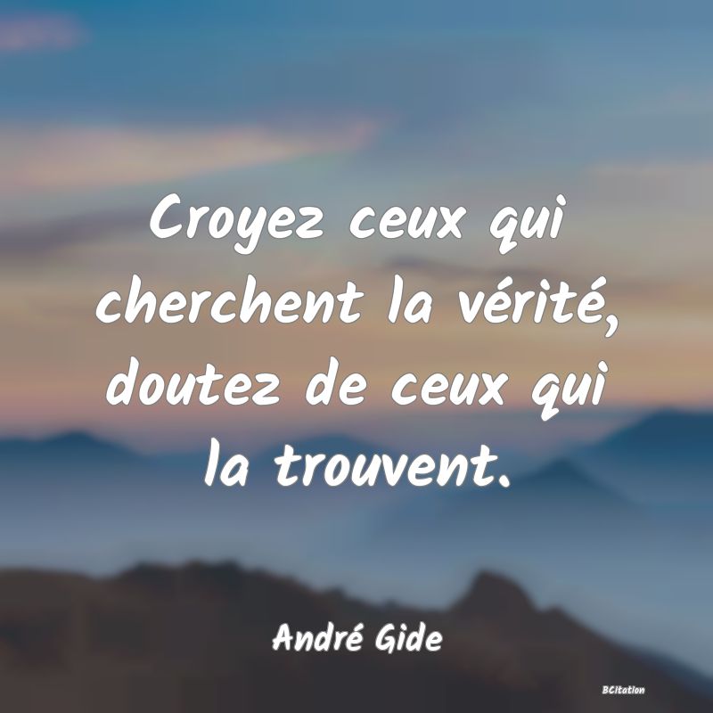 image de citation: Croyez ceux qui cherchent la vérité, doutez de ceux qui la trouvent.