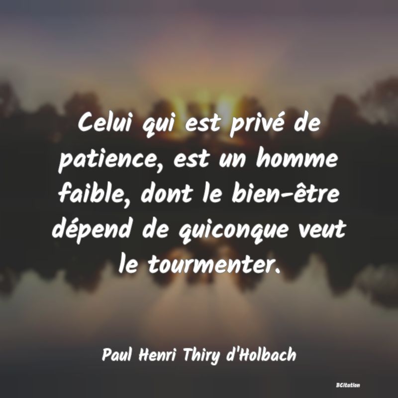 image de citation: Celui qui est privé de patience, est un homme faible, dont le bien-être dépend de quiconque veut le tourmenter.