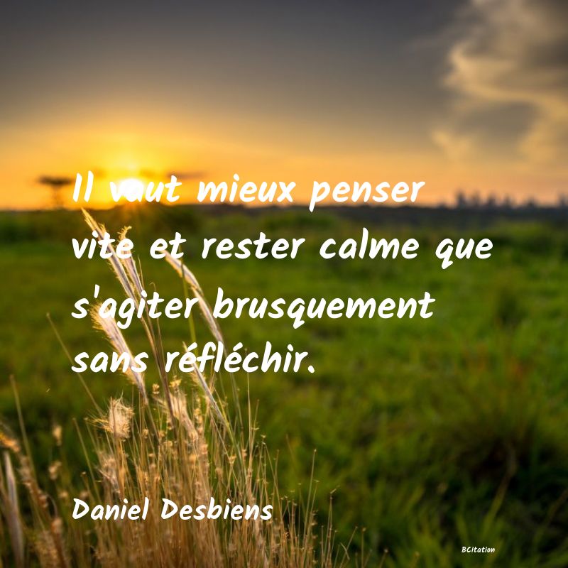 image de citation: Il vaut mieux penser vite et rester calme que s'agiter brusquement sans réfléchir.