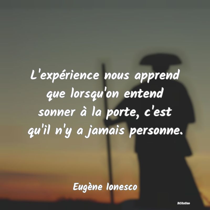 image de citation: L'expérience nous apprend que lorsqu'on entend sonner à la porte, c'est qu'il n'y a jamais personne.