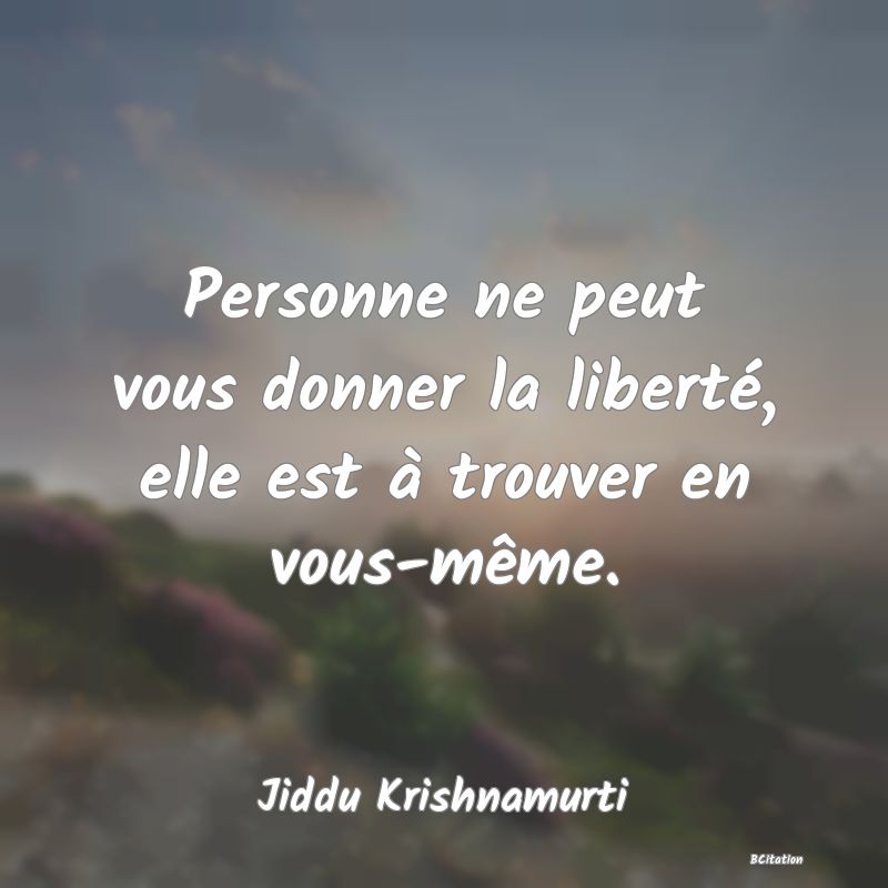 image de citation: Personne ne peut vous donner la liberté, elle est à trouver en vous-même.