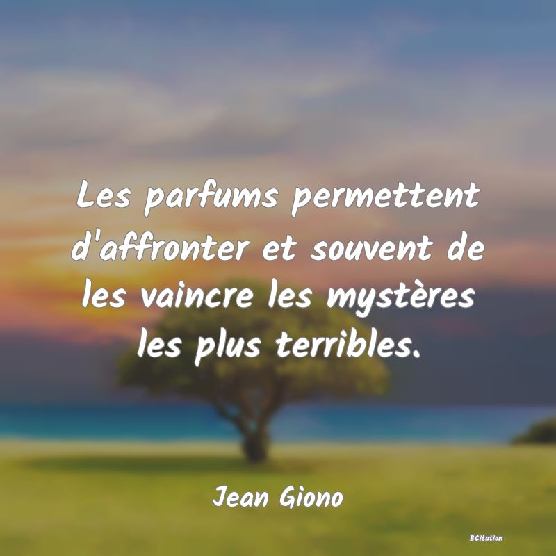 image de citation: Les parfums permettent d'affronter et souvent de les vaincre les mystères les plus terribles.