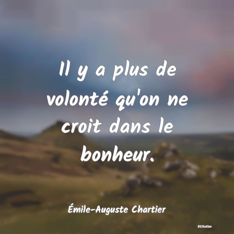 image de citation: Il y a plus de volonté qu'on ne croit dans le bonheur.