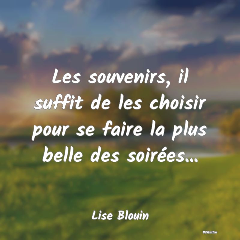 image de citation: Les souvenirs, il suffit de les choisir pour se faire la plus belle des soirées...