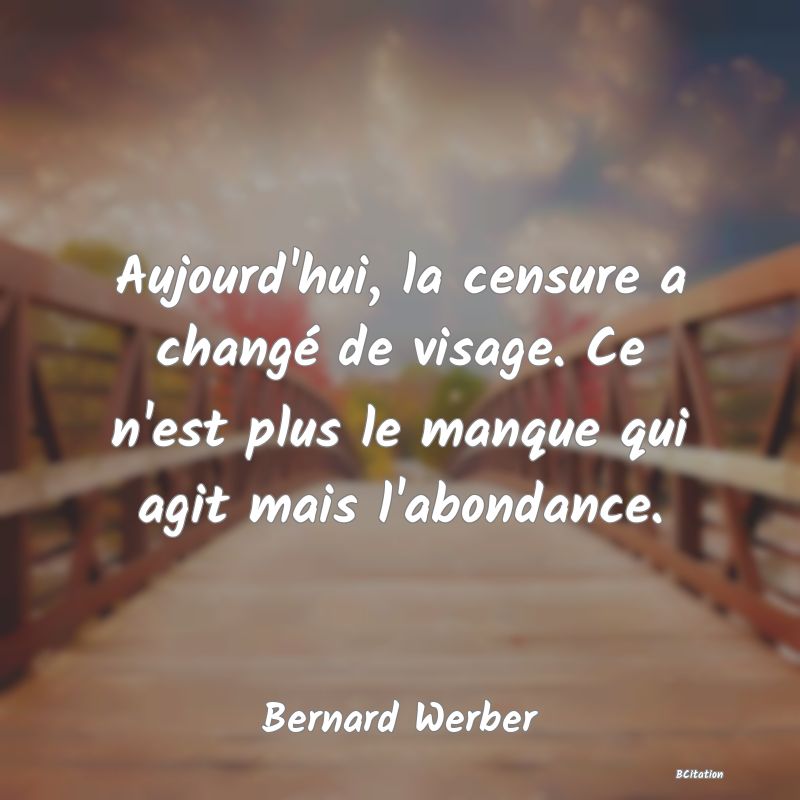 image de citation: Aujourd'hui, la censure a changé de visage. Ce n'est plus le manque qui agit mais l'abondance.