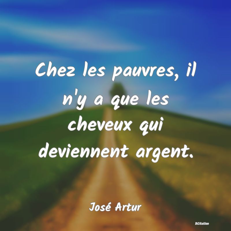 image de citation: Chez les pauvres, il n'y a que les cheveux qui deviennent argent.