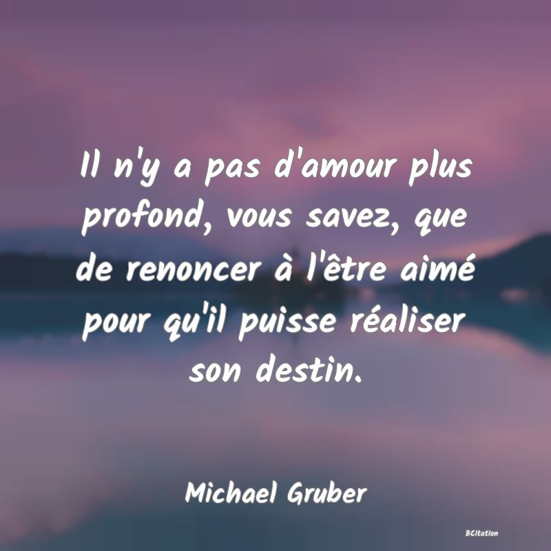 image de citation: Il n'y a pas d'amour plus profond, vous savez, que de renoncer à l'être aimé pour qu'il puisse réaliser son destin.