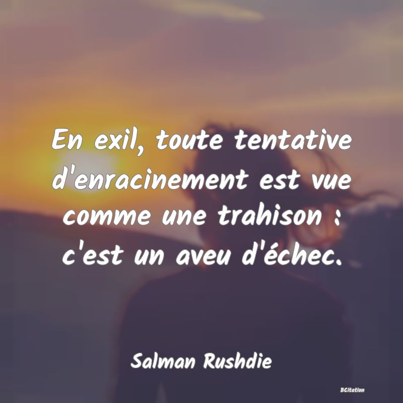 image de citation: En exil, toute tentative d'enracinement est vue comme une trahison : c'est un aveu d'échec.