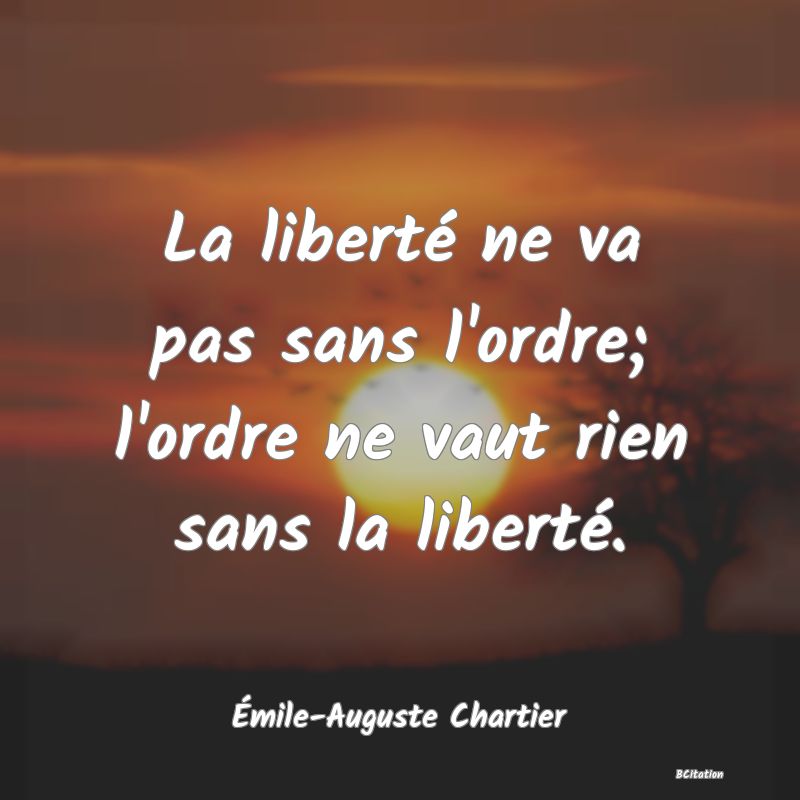 image de citation: La liberté ne va pas sans l'ordre; l'ordre ne vaut rien sans la liberté.