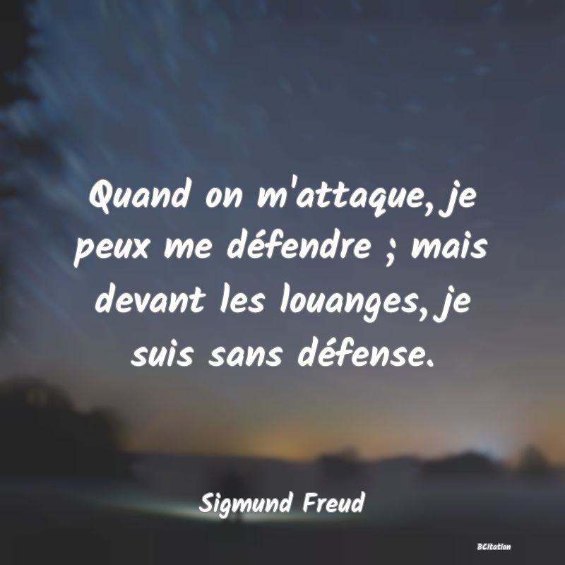 image de citation: Quand on m'attaque, je peux me défendre ; mais devant les louanges, je suis sans défense.