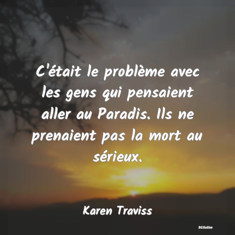 image de citation: C'était le problème avec les gens qui pensaient aller au Paradis. Ils ne prenaient pas la mort au sérieux.