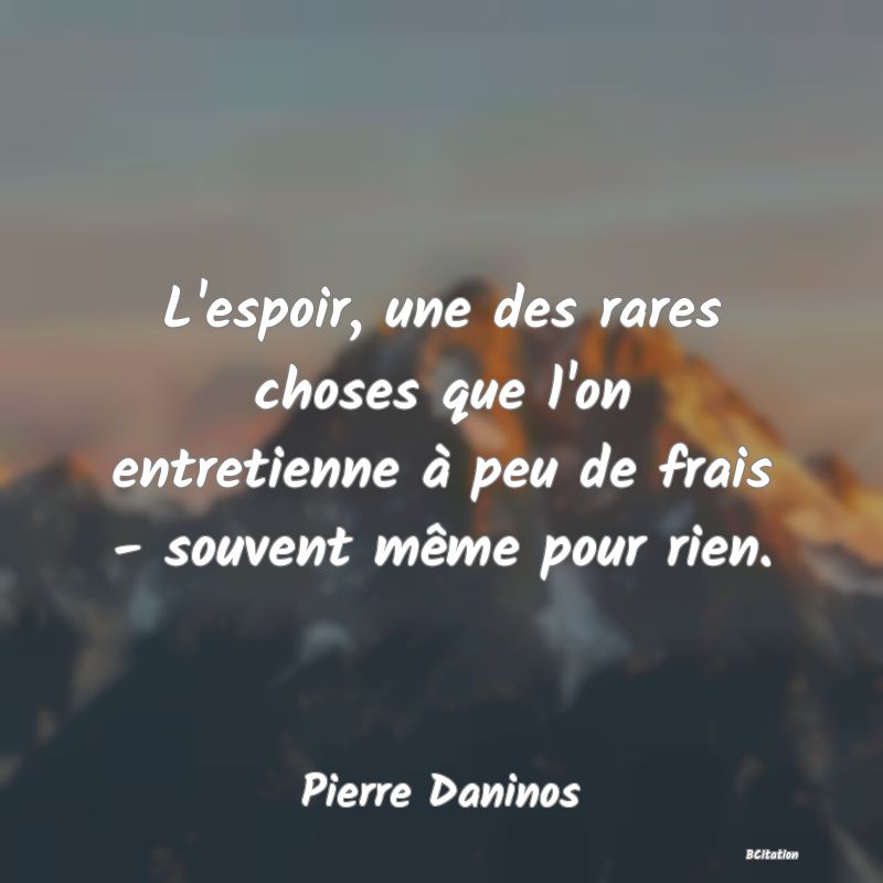 image de citation: L'espoir, une des rares choses que l'on entretienne à peu de frais - souvent même pour rien.