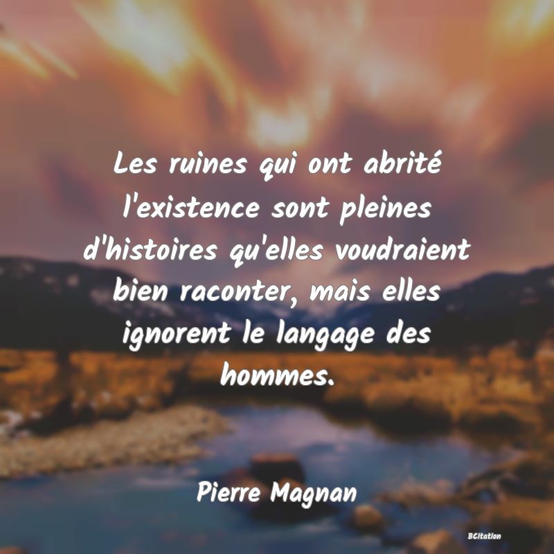 image de citation: Les ruines qui ont abrité l'existence sont pleines d'histoires qu'elles voudraient bien raconter, mais elles ignorent le langage des hommes.