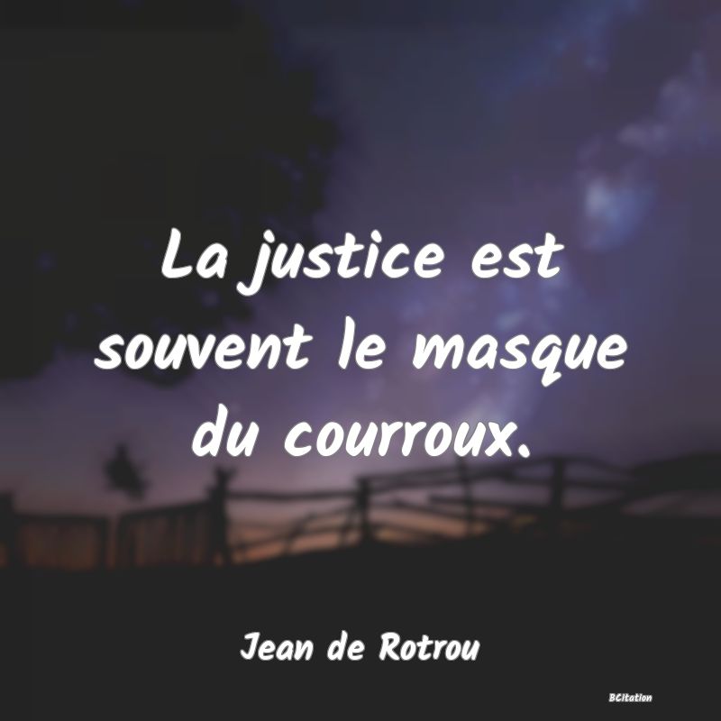 image de citation: La justice est souvent le masque du courroux.