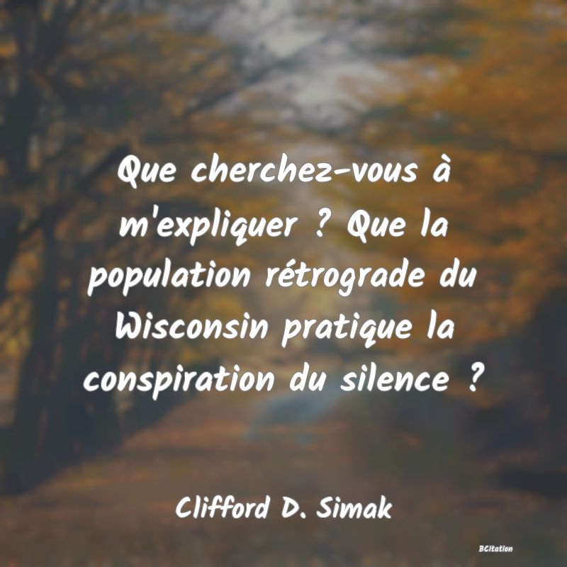 image de citation: Que cherchez-vous à m'expliquer ? Que la population rétrograde du Wisconsin pratique la conspiration du silence ?