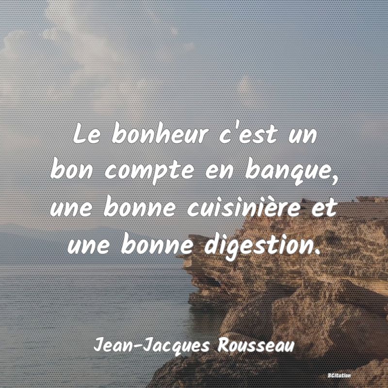 image de citation: Le bonheur c'est un bon compte en banque, une bonne cuisinière et une bonne digestion.