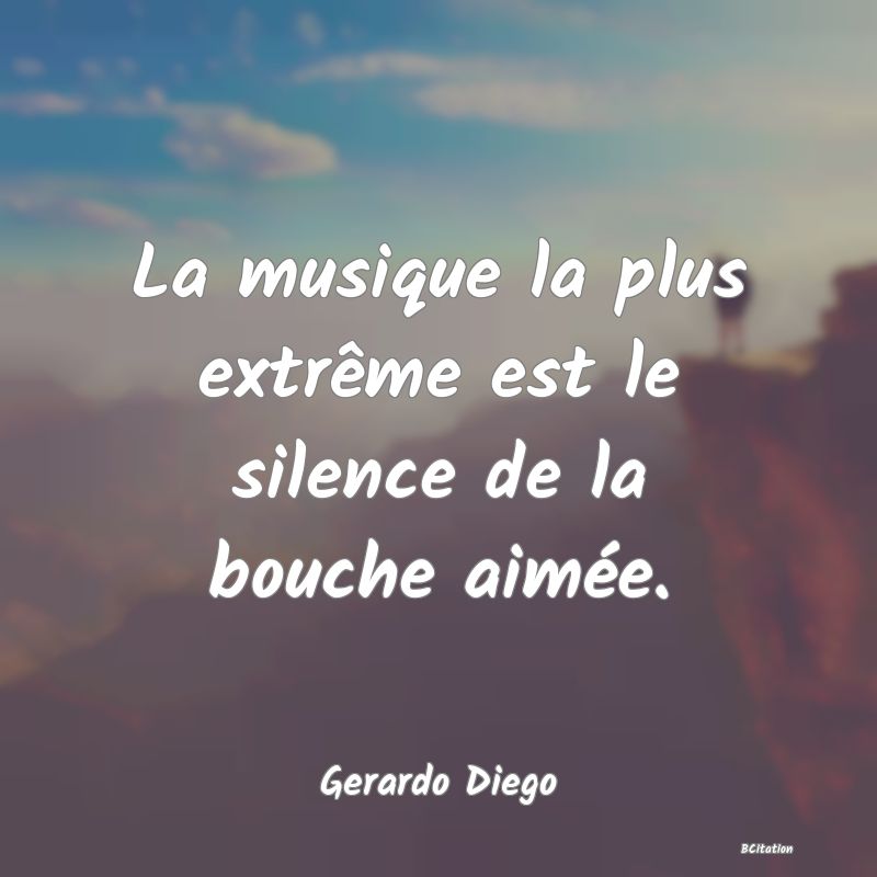 image de citation: La musique la plus extrême est le silence de la bouche aimée.