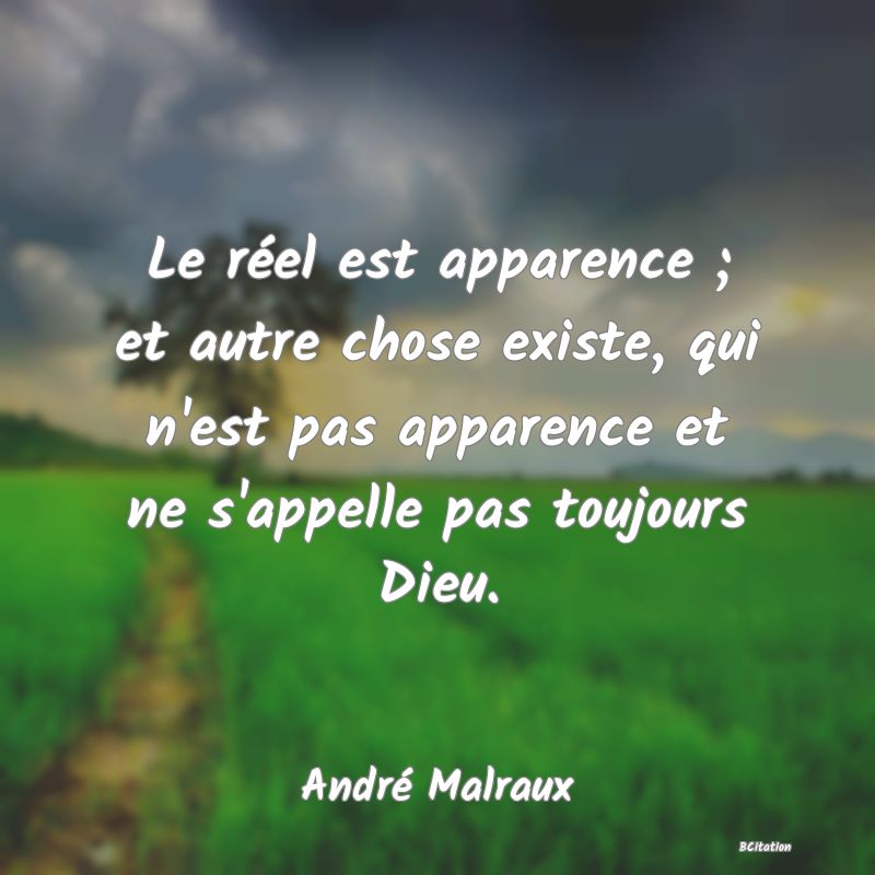 image de citation: Le réel est apparence ; et autre chose existe, qui n'est pas apparence et ne s'appelle pas toujours Dieu.