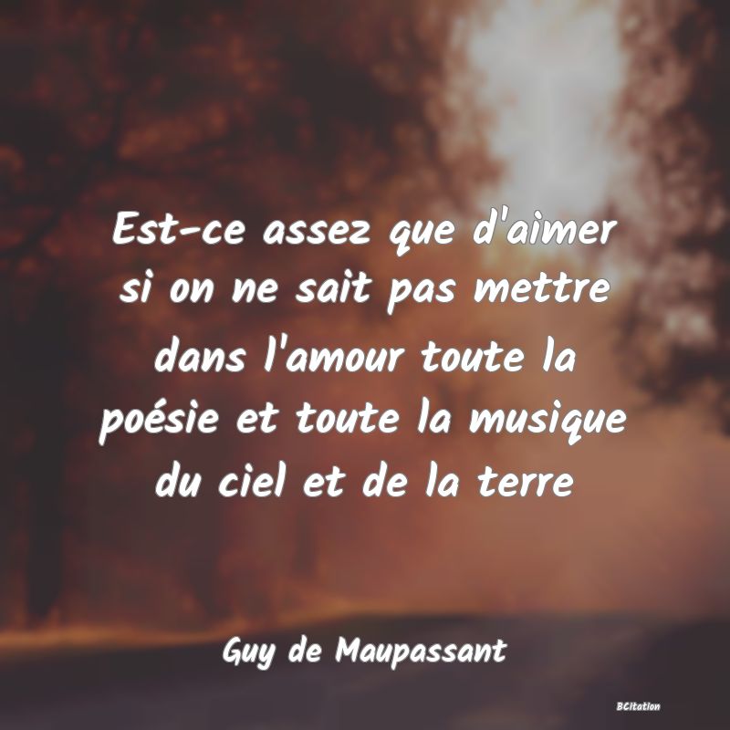 image de citation: Est-ce assez que d'aimer si on ne sait pas mettre dans l'amour toute la poésie et toute la musique du ciel et de la terre