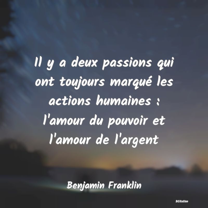 image de citation: Il y a deux passions qui ont toujours marqué les actions humaines : l'amour du pouvoir et l'amour de l'argent