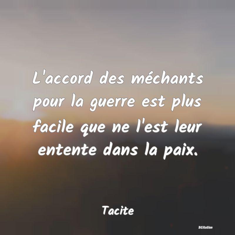 image de citation: L'accord des méchants pour la guerre est plus facile que ne l'est leur entente dans la paix.