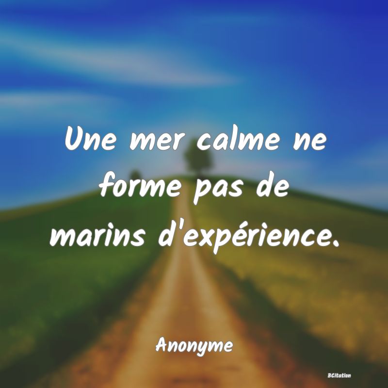 image de citation: Une mer calme ne forme pas de marins d'expérience.