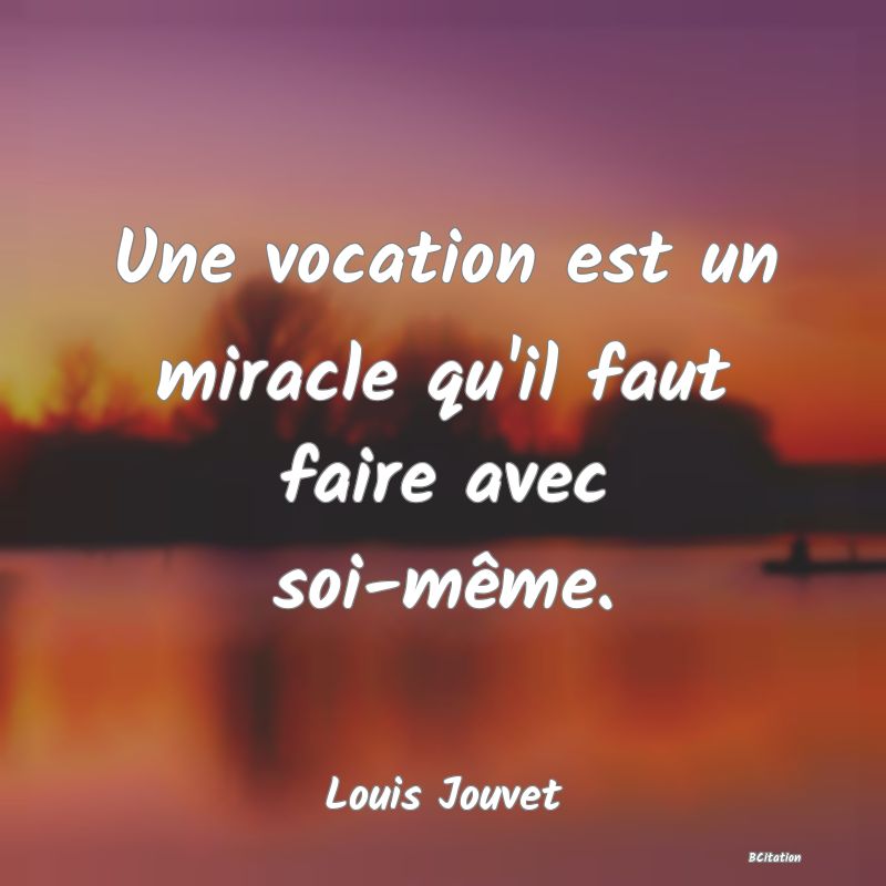 image de citation: Une vocation est un miracle qu'il faut faire avec soi-même.