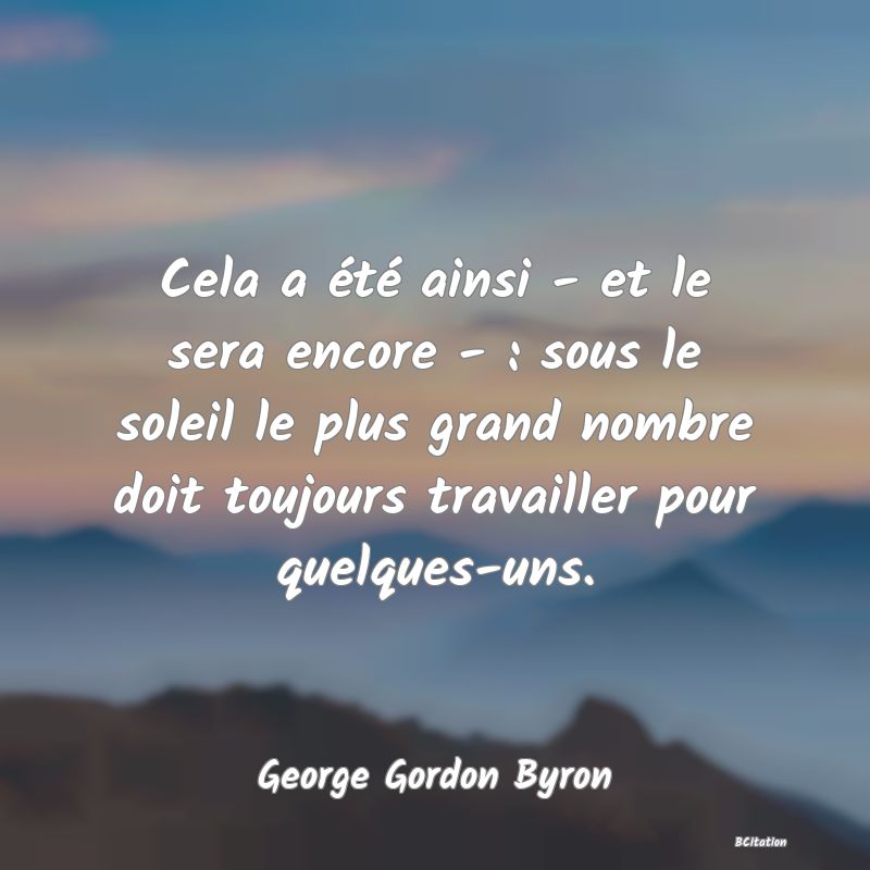 image de citation: Cela a été ainsi - et le sera encore - : sous le soleil le plus grand nombre doit toujours travailler pour quelques-uns.