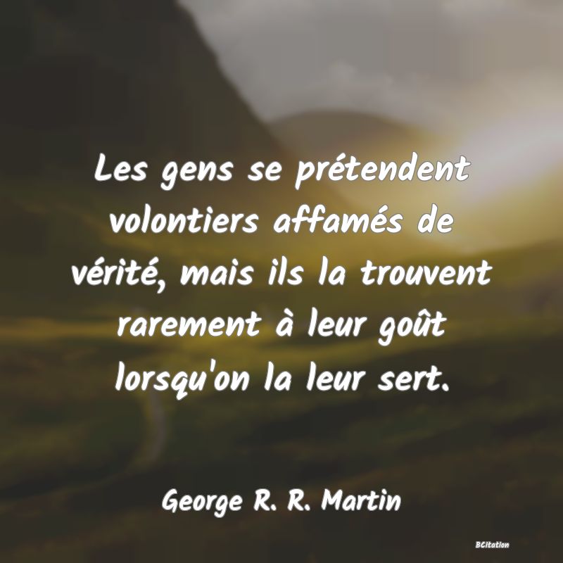 image de citation: Les gens se prétendent volontiers affamés de vérité, mais ils la trouvent rarement à leur goût lorsqu'on la leur sert.