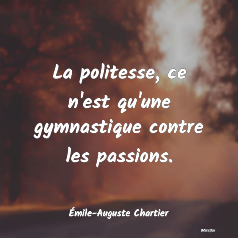 image de citation: La politesse, ce n'est qu'une gymnastique contre les passions.