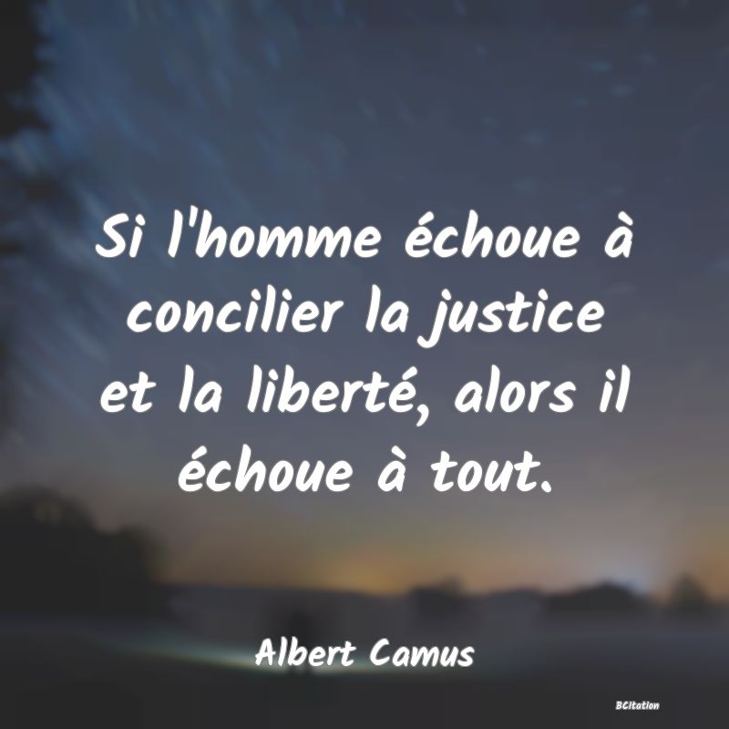 image de citation: Si l'homme échoue à concilier la justice et la liberté, alors il échoue à tout.