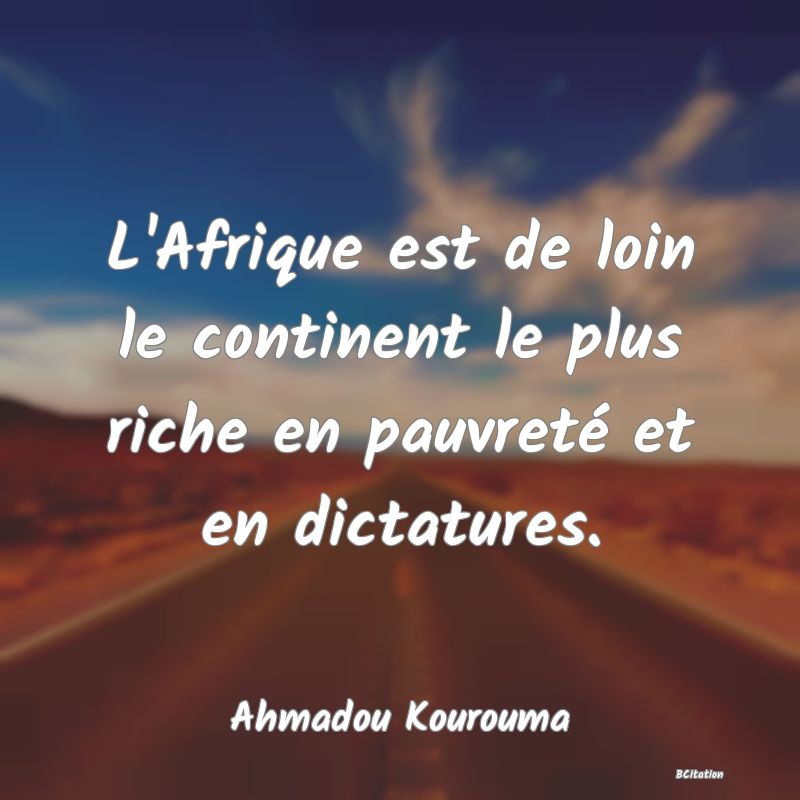 image de citation: L'Afrique est de loin le continent le plus riche en pauvreté et en dictatures.