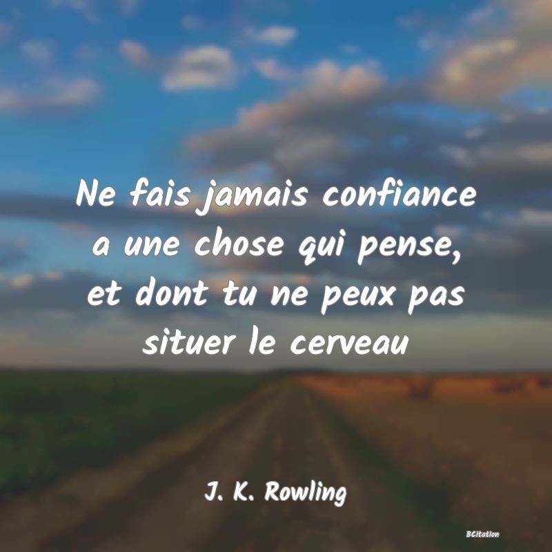 image de citation: Ne fais jamais confiance a une chose qui pense, et dont tu ne peux pas situer le cerveau