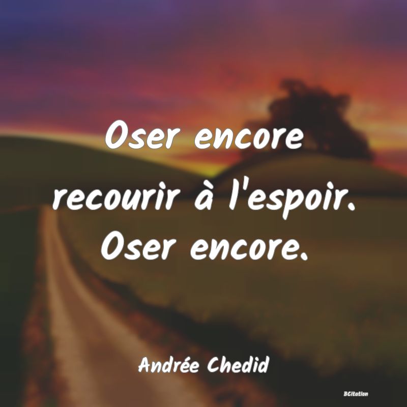 image de citation: Oser encore recourir à l'espoir. Oser encore.