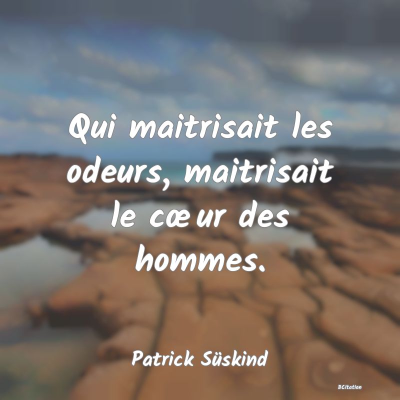 image de citation: Qui maitrisait les odeurs, maitrisait le cœur des hommes.