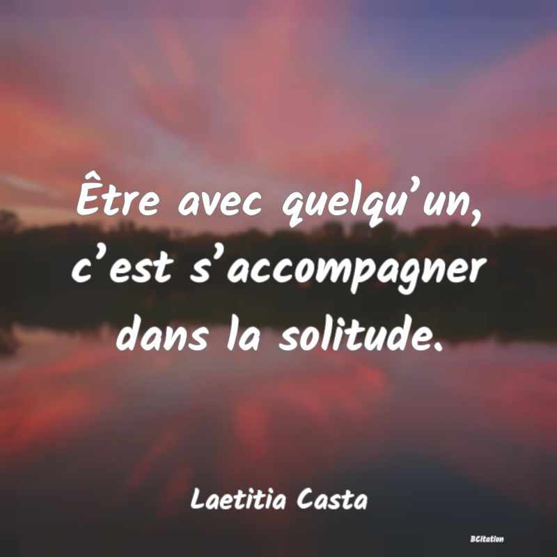 image de citation: Être avec quelqu’un, c’est s’accompagner dans la solitude.