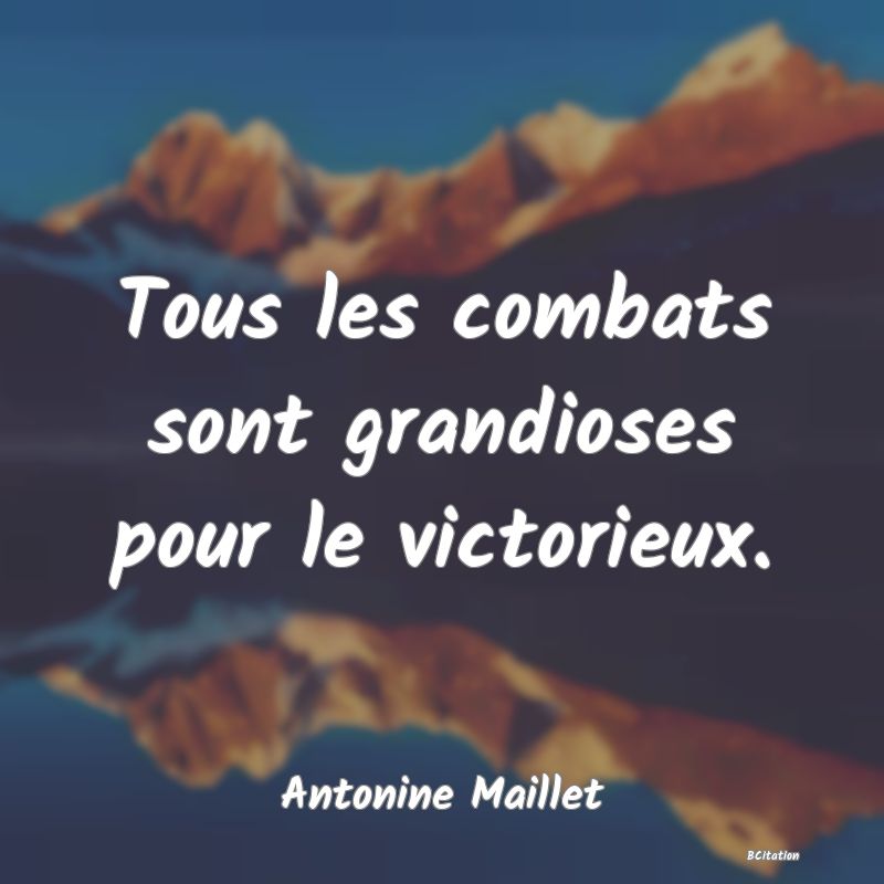 image de citation: Tous les combats sont grandioses pour le victorieux.