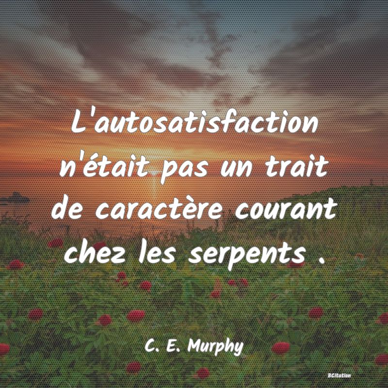 image de citation: L'autosatisfaction n'était pas un trait de caractère courant chez les serpents .