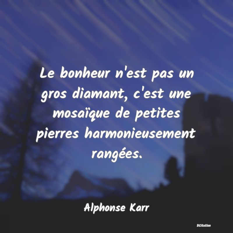 image de citation: Le bonheur n'est pas un gros diamant, c'est une mosaïque de petites pierres harmonieusement rangées.