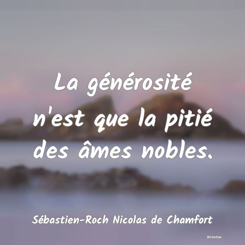 image de citation: La générosité n'est que la pitié des âmes nobles.