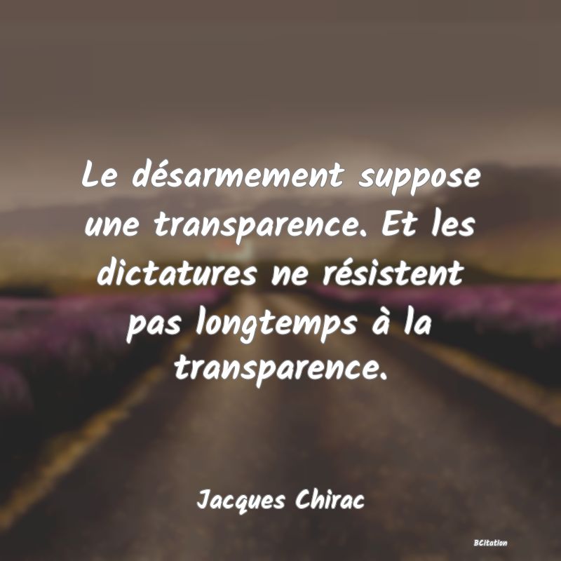 image de citation: Le désarmement suppose une transparence. Et les dictatures ne résistent pas longtemps à la transparence.