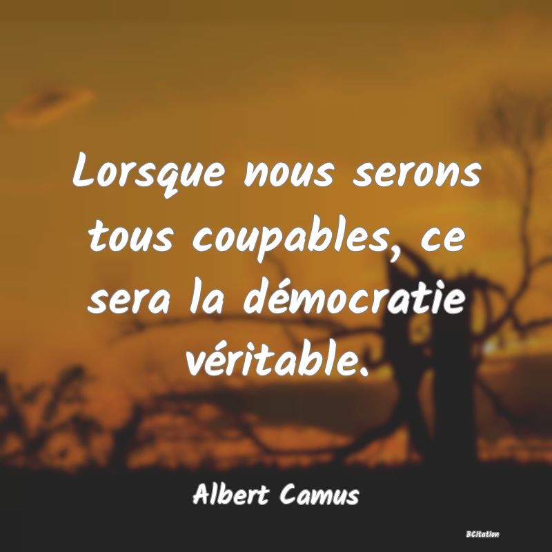 image de citation: Lorsque nous serons tous coupables, ce sera la démocratie véritable.