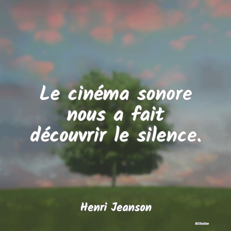 image de citation: Le cinéma sonore nous a fait découvrir le silence.