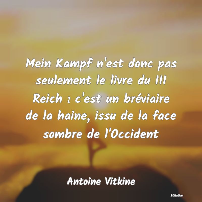 image de citation: Mein Kampf n'est donc pas seulement le livre du III Reich : c'est un bréviaire de la haine, issu de la face sombre de l'Occident