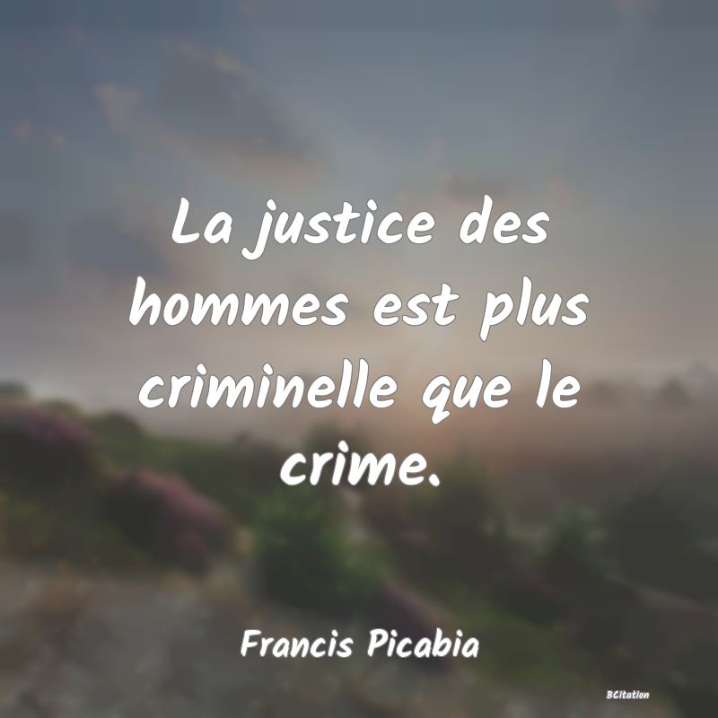 image de citation: La justice des hommes est plus criminelle que le crime.