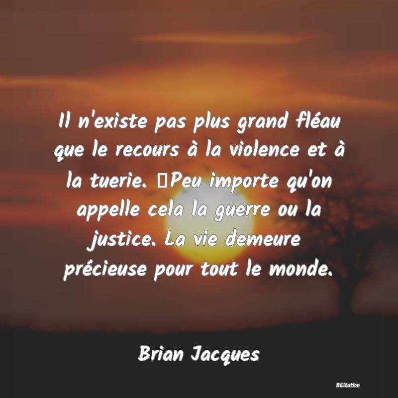 image de citation: Il n'existe pas plus grand fléau que le recours à la violence et à la tuerie. ̈Peu importe qu'on appelle cela la guerre ou la justice. La vie demeure précieuse pour tout le monde.