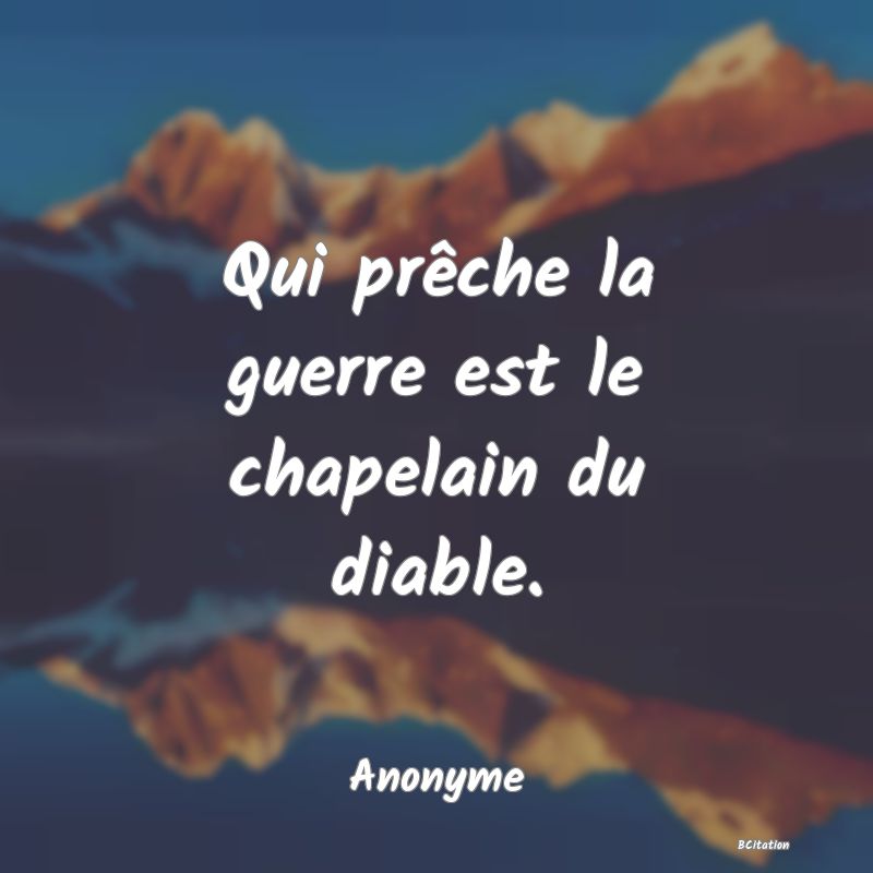 image de citation: Qui prêche la guerre est le chapelain du diable.